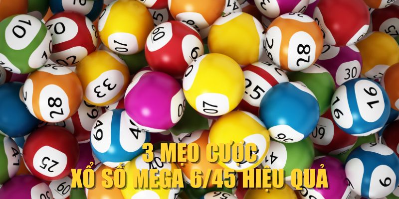 3 mẹo cược xổ số Mega 6/45 hiệu quả
