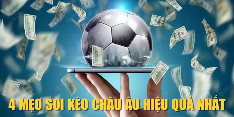 4 mẹo soi kèo châu Âu hiệu quả nhất
