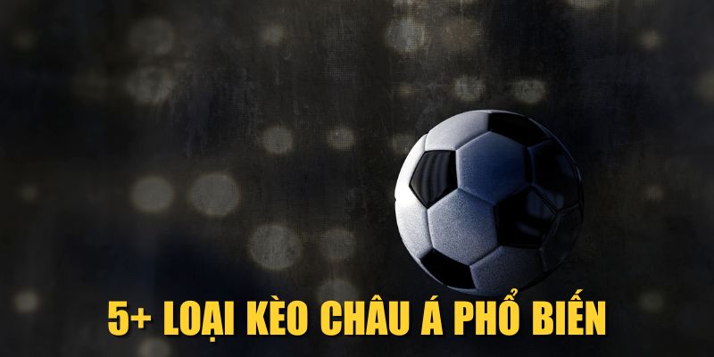 5+ loại kèo châu Á phổ biến