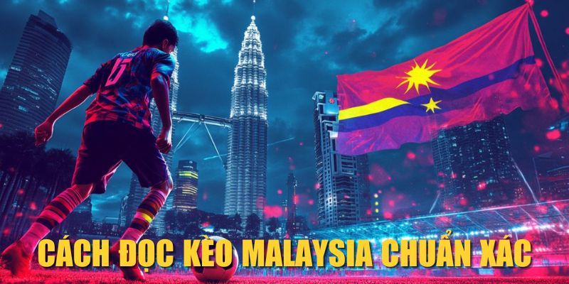 Cách đọc kèo Malaysia chuẩn xác