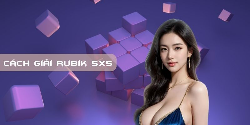 Cách Giải Rubik 5x5 - Hướng Dẫn Nhanh Chóng Và Dễ Hiểu