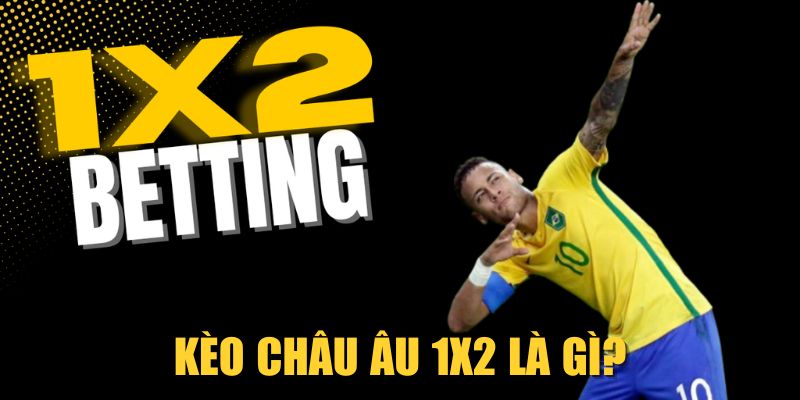 Kèo châu Âu 1X2 là gì?