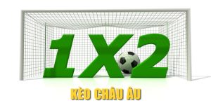 Kèo Châu Âu 1x2| Bí Quyết Bắt Kèo Hiệu Quả Từ Chuyên Gia
