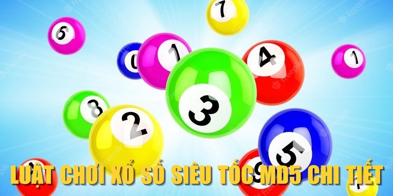 Luật chơi xổ số siêu tốc MD5 chi tiết