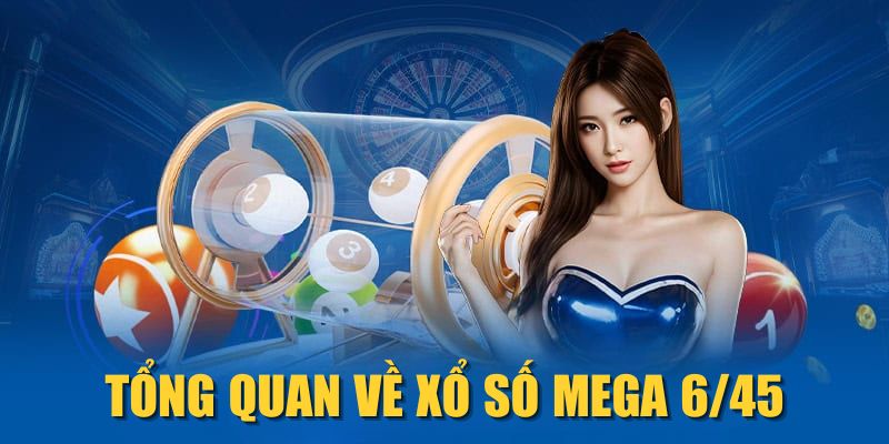 Tổng quan về xổ số Mega 6/45