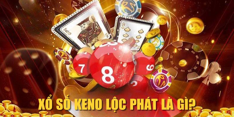 Xổ số Keno Lộc Phát là gì?