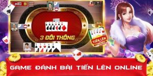 Game Đánh Bài Tiến Lên Online - Siêu Phẩm Chơi Cực Cuốn
